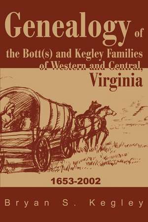 Genealogy of the Bott(s) and Kegley Families of Western and Central, Virginia de Bryan S. Kegley