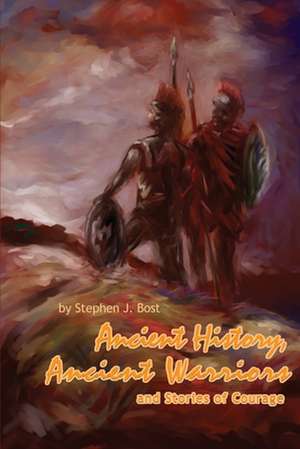 Ancient History, Ancient Warriors and Stories of Courage. de Stephen J. Bost