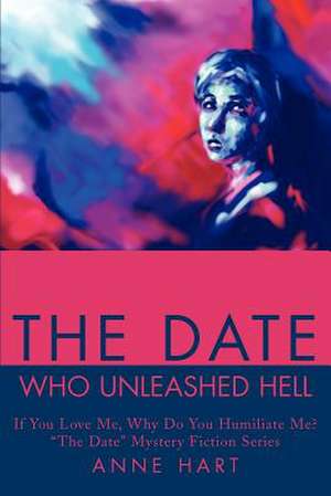 The Date Who Unleashed Hell de Anne Hart