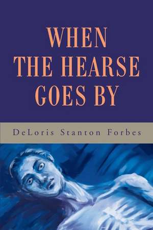 When the Hearse Goes by de Deloris Stanton Forbes