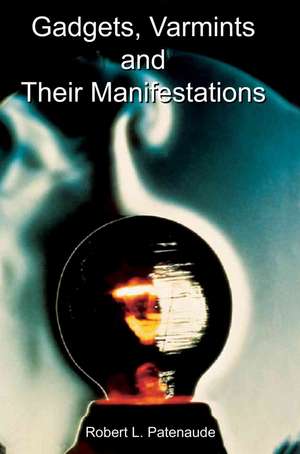 Gadgets, Varmints and Their Manifestations de Robert L. Patenaude