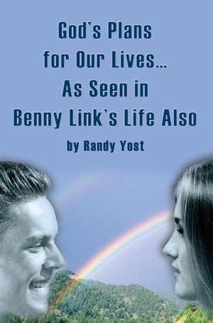 God's Plans for Our Lives...as Seen in Benny Link's Life Also de Randy Yost