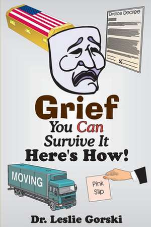 Grief You Can Survive It Here S How! de Leslie Gorski