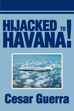 Hijacked to Havana! de Cesar Guerra