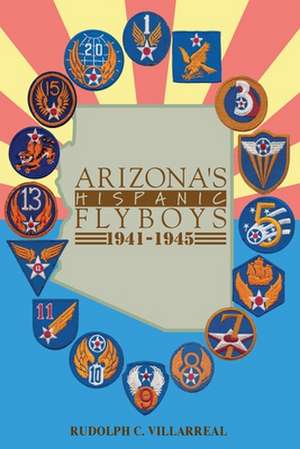 Arizona's Hispanic Flyboys 1941-1945 de Rudolph C. Villarreal