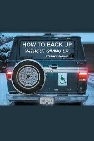 How to Back Up Without Giving Up de Stephen Baron