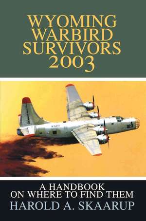 Wyoming Warbird Survivors 2003 de Harold A. Skaarup