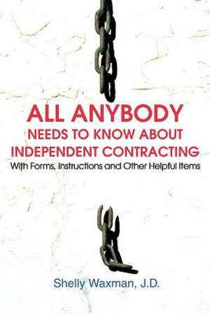 All Anybody Needs to Know about Independent Contracting de Shelly Waxman