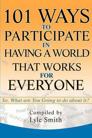 101 Ways to Participate in Having a World That Works for Everyone de Lyle Benson Smith