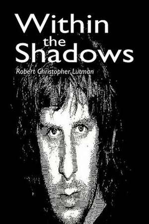 Within the Shadows de Robert Christopher Lutman