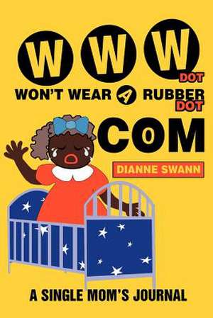 WWW Dot Won't Wear a Rubber Dot Com de Dianne R. Swann