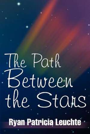 The Path Between the Stars de Ryan Patricia Leuchte