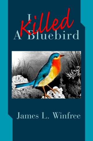 I Killed a Bluebird de James L. Winfree