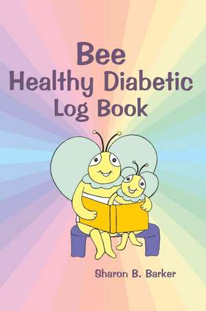 Bee Healthy Diabetic Log Book de Sharon B. Barker