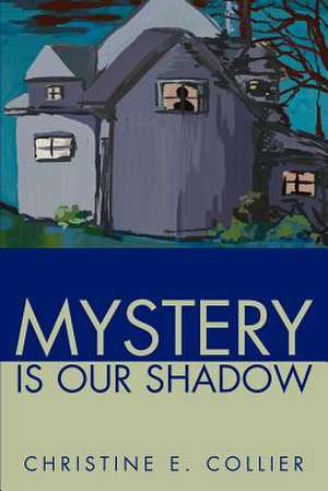 Mystery Is Our Shadow de Christine E. Collier