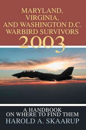 Maryland, Virginia, and Washington D.C. Warbird Survivors 2003 de Harold A. Skaarup