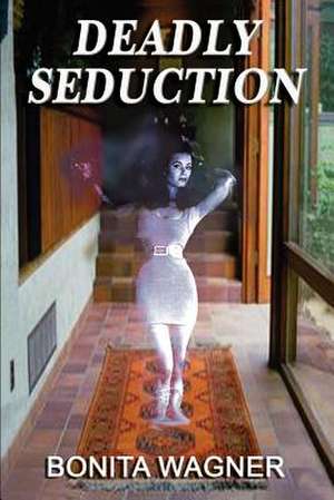 Deadly Seduction de Bonita Wagner