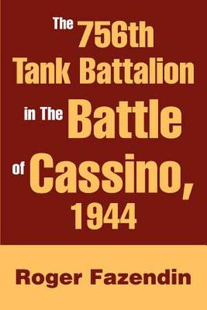 The 756th Tank Battalion in the Battle of Cassino, 1944 de Roger Fazendin