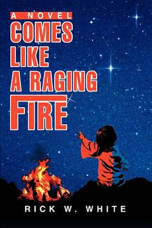 Comes Like a Raging Fire de Rick W. White