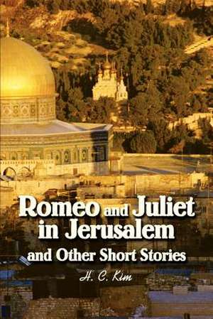 Romeo and Juliet in Jerusalem and Other Short Stories de H. C. Kim