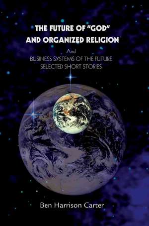 The Future of God and Organized Religion de Ben Harrison Carter