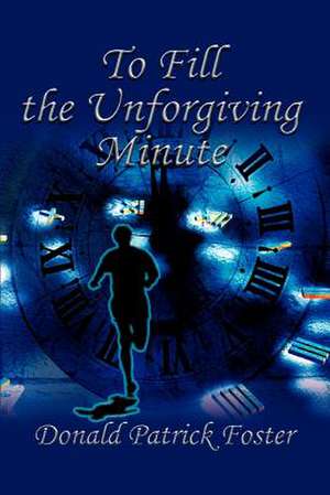 To Fill the Unforgiving Minute de Donald Patrick Foster