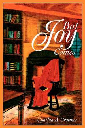 But Joy Comes de Cynthia A. Crowner