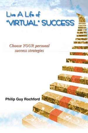 Live a Life of Virtual Success de Philip Guy Rochford