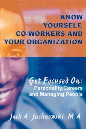 Know Yourself, Co-Workers and Your Organization de Jack A. Juchnowski