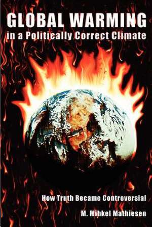 Global Warming in a Politically Correct Climate de M. Mihkel Mathiesen