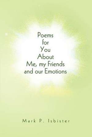 Poems for You about Me, My Friends and Our Emotions de Mark P. Isbister