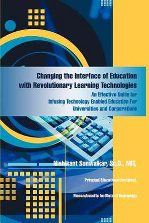 Changing the Interface of Education with Revolutionary Learning Technologies de Nishikant Sonwalkar SC D. Mit