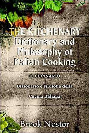 The Kitchenary Dictionary and Philosophy of Italian Cooking de Brook Nestor