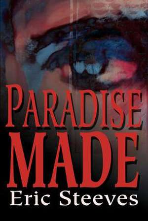 Paradise Made de Eric Steeves