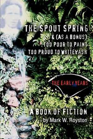 The Spout Spring & (as a Bonus) Too Poor to Paint Too Proud to Whitewash de Mark W. Royston