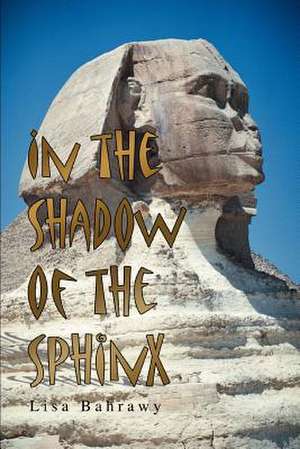 In the Shadow of the Sphinx de Lisa Bahrawy