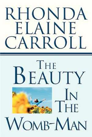 The Beauty in the Womb-Man de Rhonda E. Carroll