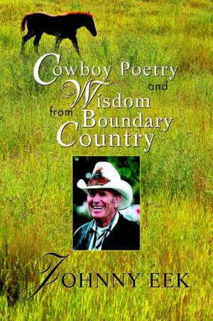 Cowboy Poetry and Wisdom from Boundary Country de Johnny Eek