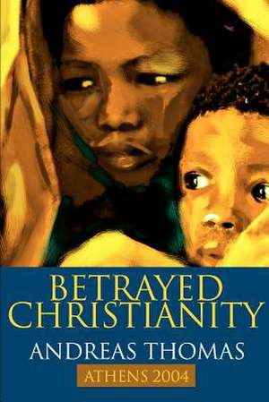 Betrayed Christianity de Andreas Thomas