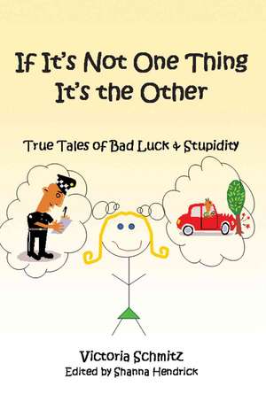 If It's Not One Thing It's the Other: True Tales of Bad Luck and Stupidity de Victoria Schmitz