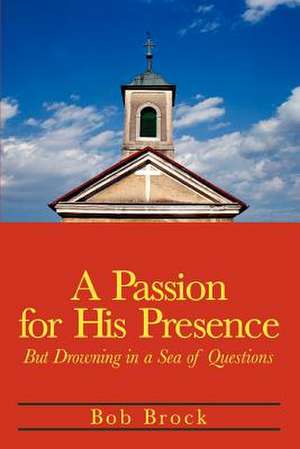 A Passion for His Presence de Bob Brock