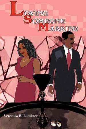 Loving Someone Married de Veronica R. Edmiston