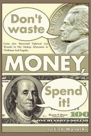 Don't Waste Money, Spend It! de Lisa Wysocki