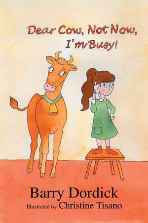 Dear Cow, Not Now, I'm Busy! de Barry Dordick