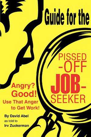 Guide for the Pissed-Off Job-Seeker de Irv Zuckerman