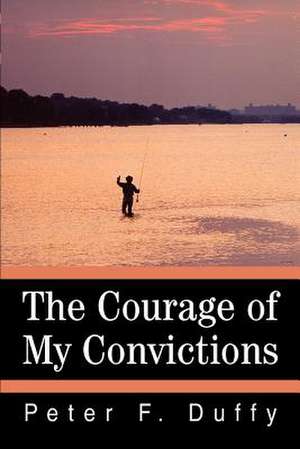 The Courage of My Convictions de Peter F. Duffy