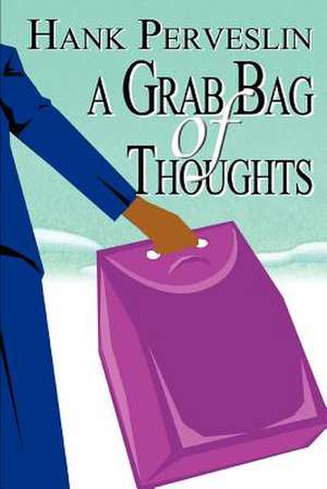 A Grab Bag of Thoughts de Hank Perveslin