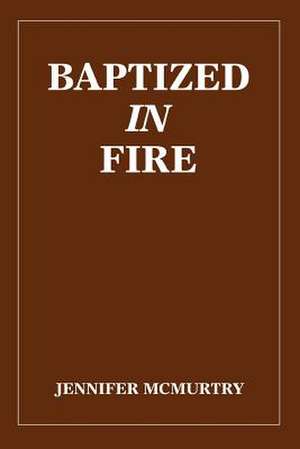 Baptized in Fire de Jennifer McMurtry