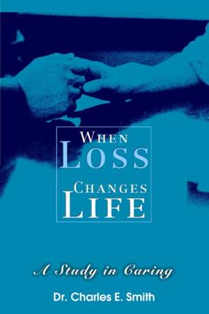 When Loss Changes Life de Dr Charles E. Smith