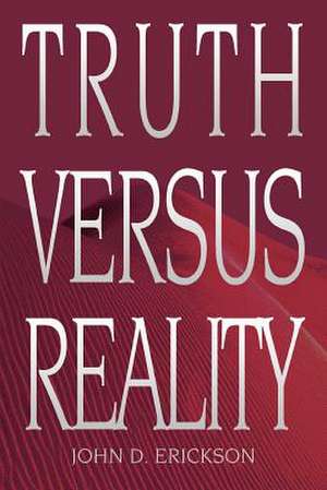 Truth Versus Reality de John D. Erickson